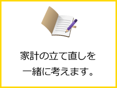 家計の立て直しをアドバイスします。